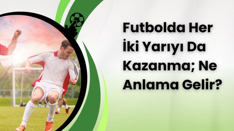 Futbolda Her İki Yarıyı Da Kazanma