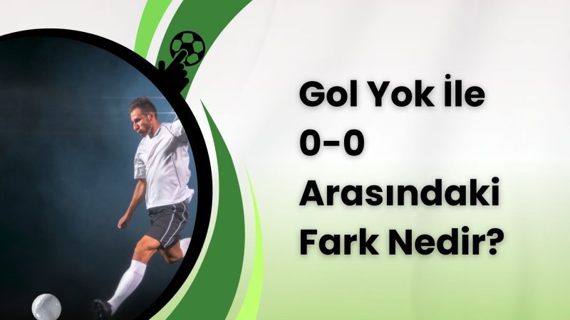 Gol Yok ile 0-0 Arasındaki Fark Nedir